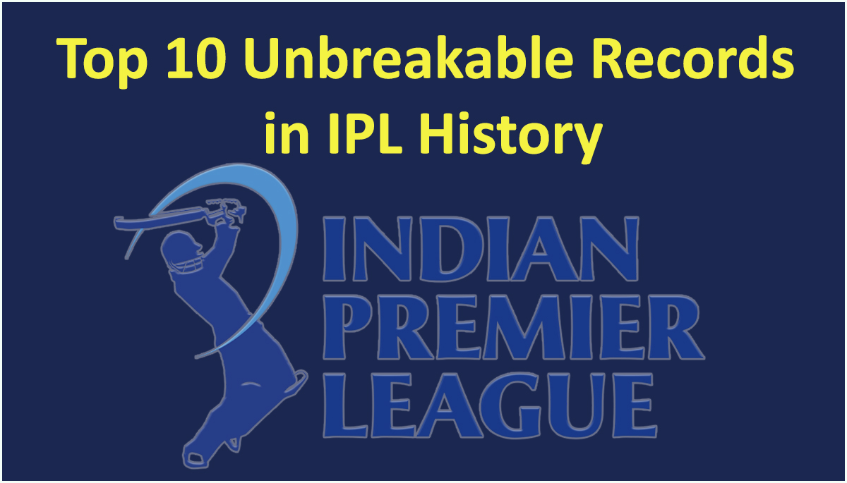 Top 10 Unbreakable Records in IPL History